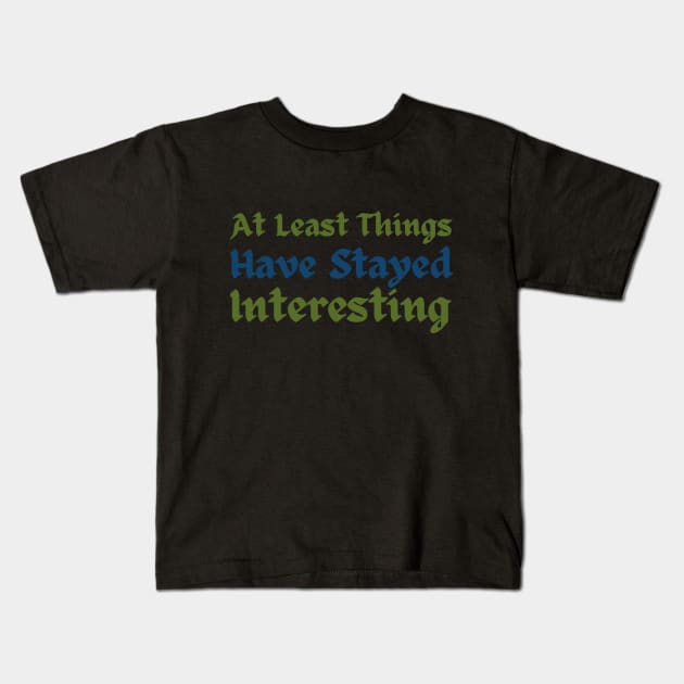 At least things have stayed interesting Tav Quote Kids T-Shirt by CursedContent